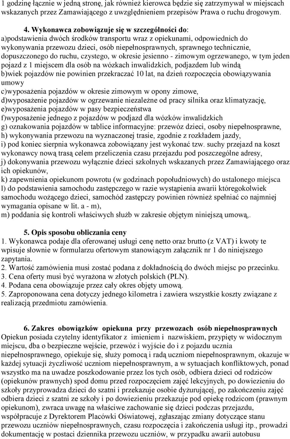 dopuszczonego do ruchu, czystego, w okresie jesienno - zimowym ogrzewanego, w tym jeden pojazd z 1 miejscem dla osób na wózkach inwalidzkich, podjazdem lub windą b)wiek pojazdów nie powinien