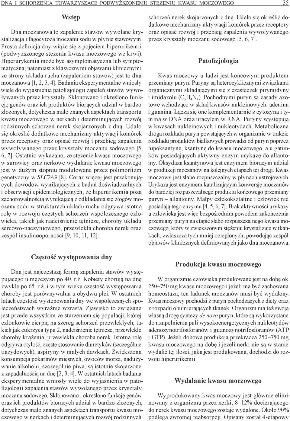 Hiperurykemia może być asymptomatyczna lub symptomatyczna; natomiast z klasycznymi objawami klinicznymi ze strony układu ruchu (zapaleniem stawów) jest to dna moczanowa [1, 2, 3, 4].