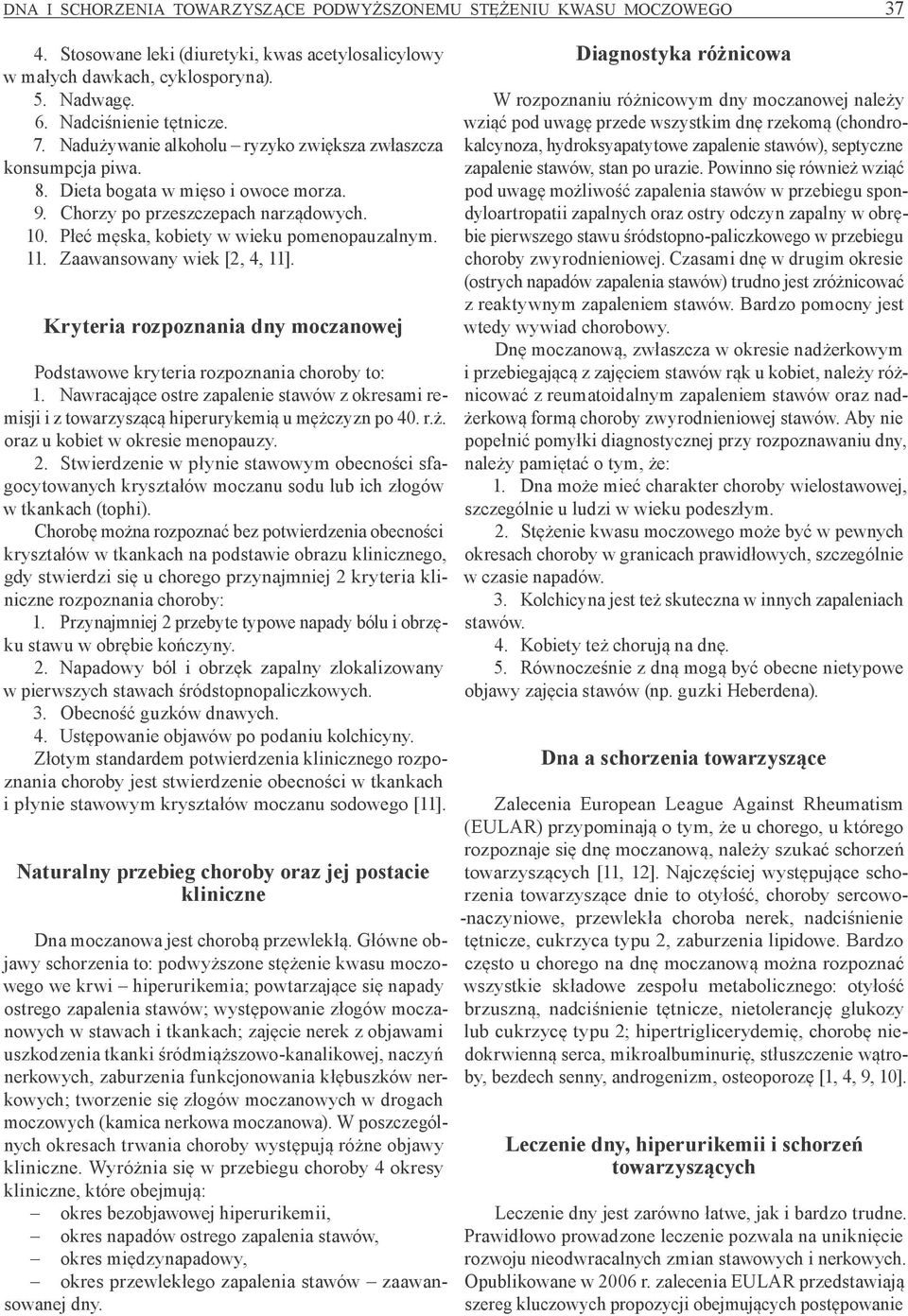 Zaawansowany wiek [2, 4, 11]. Kryteria rozpoznania dny moczanowej Podstawowe kryteria rozpoznania choroby to: 1.
