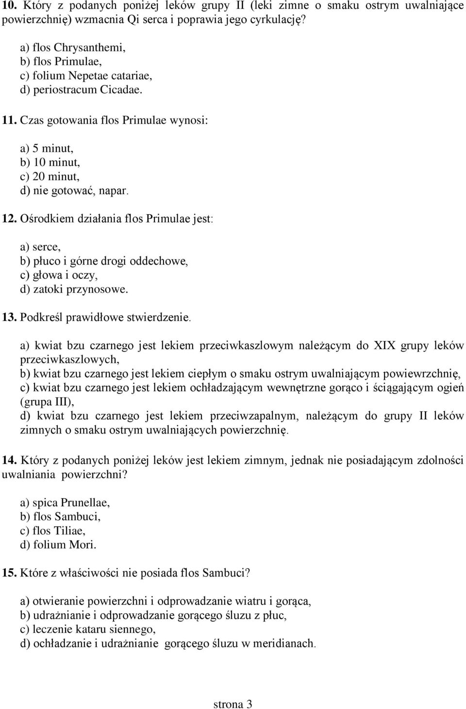 Ośrodkiem działania flos Primulae jest: a) serce, b) płuco i górne drogi oddechowe, c) głowa i oczy, d) zatoki przynosowe. 13. Podkreśl prawidłowe stwierdzenie.