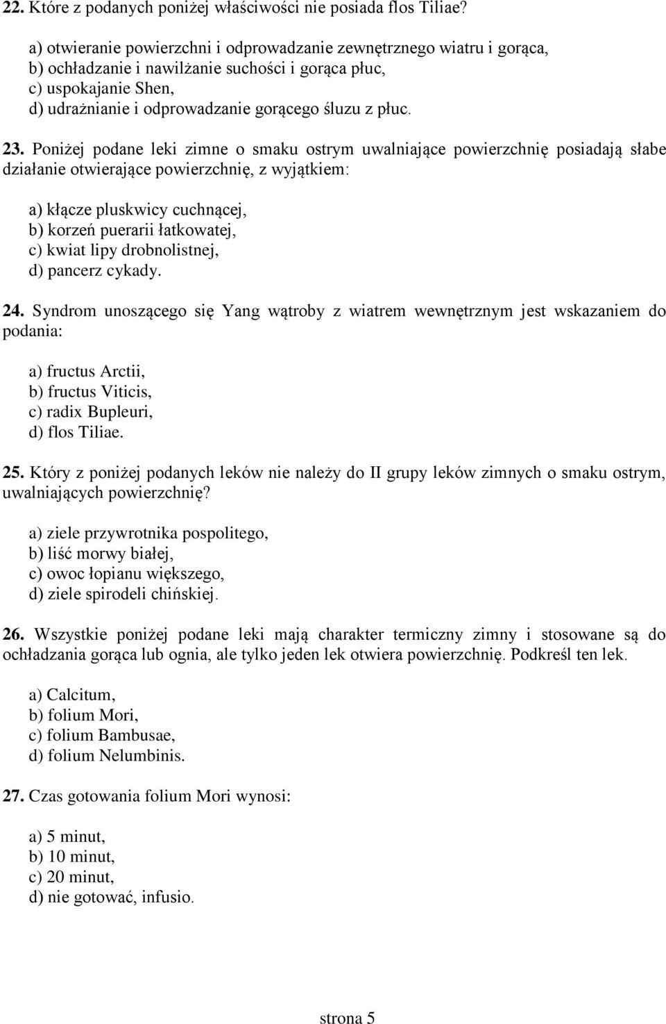 23. Poniżej podane leki zimne o smaku ostrym uwalniające powierzchnię posiadają słabe działanie otwierające powierzchnię, z wyjątkiem: a) kłącze pluskwicy cuchnącej, b) korzeń puerarii łatkowatej, c)