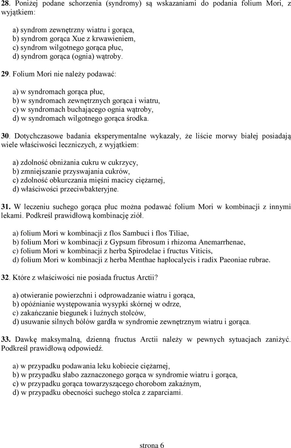 Folium Mori nie należy podawać: a) w syndromach gorąca płuc, b) w syndromach zewnętrznych gorąca i wiatru, c) w syndromach buchającego ognia wątroby, d) w syndromach wilgotnego gorąca środka. 30.