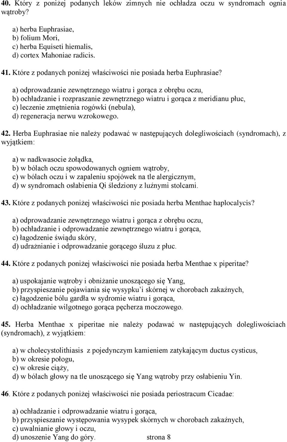 a) odprowadzanie zewnętrznego wiatru i gorąca z obrębu oczu, b) ochładzanie i rozpraszanie zewnętrznego wiatru i gorąca z meridianu płuc, c) leczenie zmętnienia rogówki (nebula), d) regeneracja nerwu