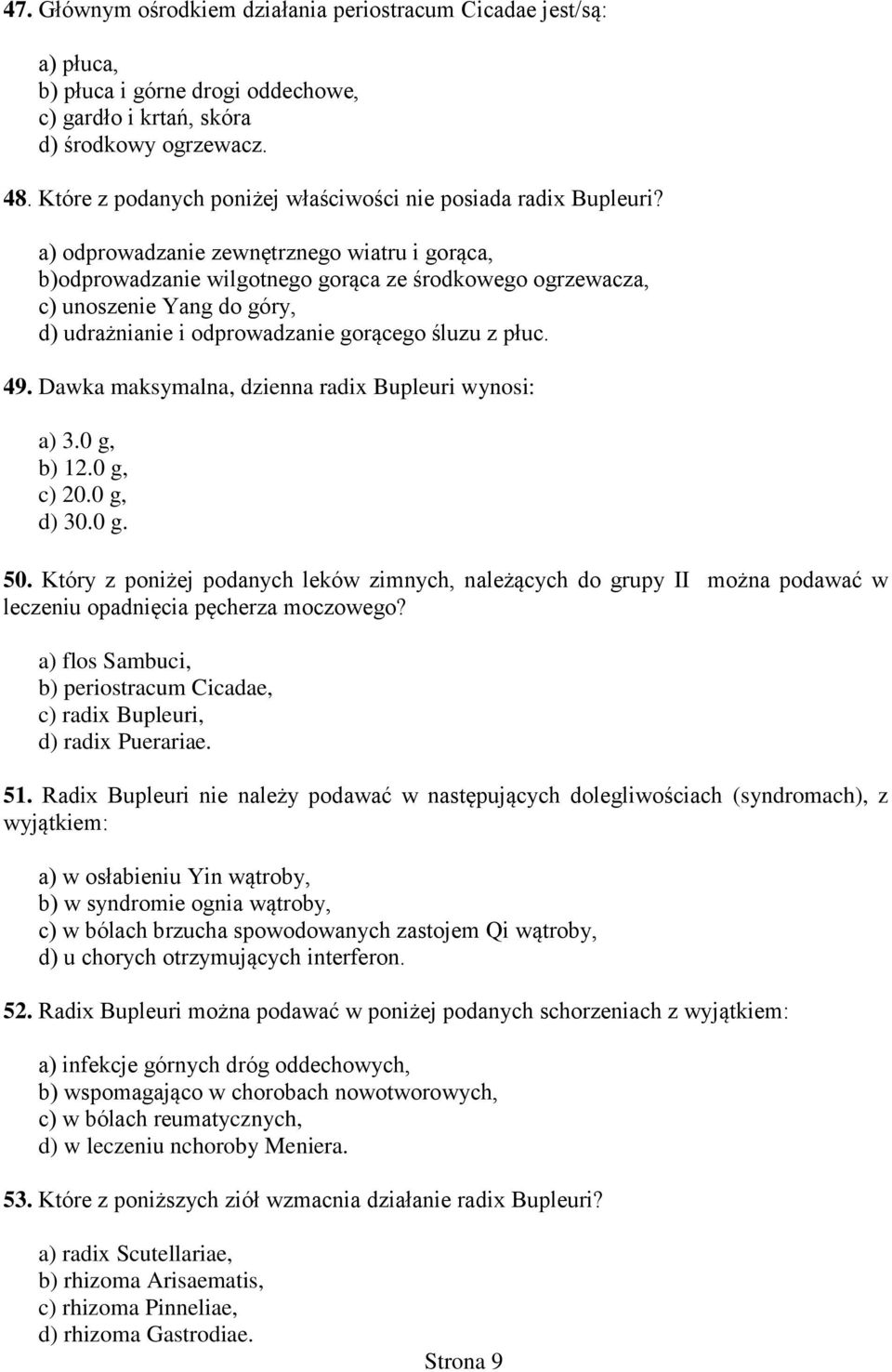 a) odprowadzanie zewnętrznego wiatru i gorąca, b)odprowadzanie wilgotnego gorąca ze środkowego ogrzewacza, c) unoszenie Yang do góry, d) udrażnianie i odprowadzanie gorącego śluzu z płuc. 49.