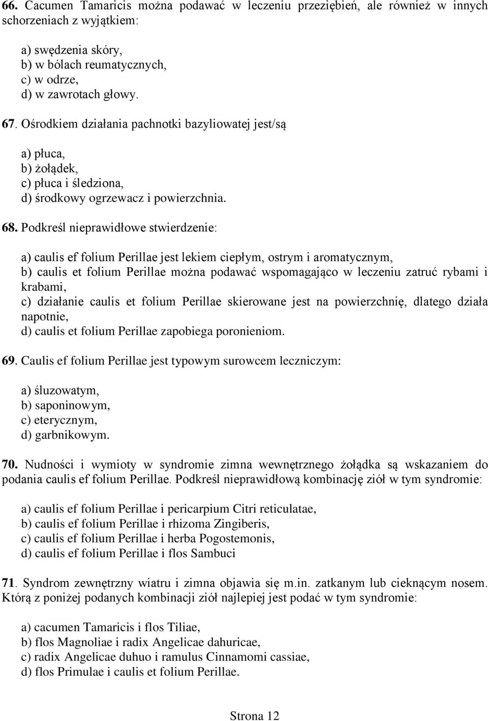 Podkreśl nieprawidłowe stwierdzenie: a) caulis ef folium Perillae jest lekiem ciepłym, ostrym i aromatycznym, b) caulis et folium Perillae można podawać wspomagająco w leczeniu zatruć rybami i