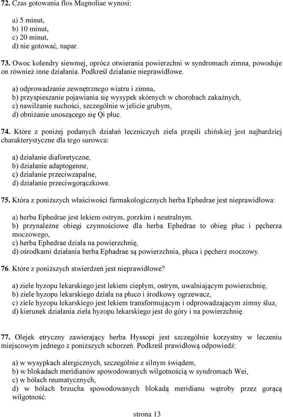 a) odprowadzanie zewnętrznego wiatru i zimna, b) przyspieszanie pojawiania się wysypek skórnych w chorobach zakaźnych, c) nawilżanie suchości, szczególnie w jelicie grubym, d) obniżanie unoszącego