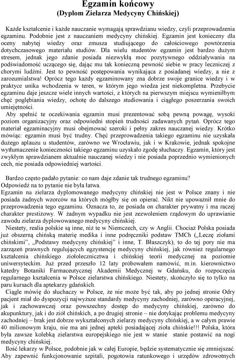 Dla wielu studentów egzamin jest bardzo dużym stresem, jednak jego zdanie posiada niezwykłą moc pozytywnego oddziaływania na podświadomość uczącego się, dając mu tak konieczną pewność siebie w pracy
