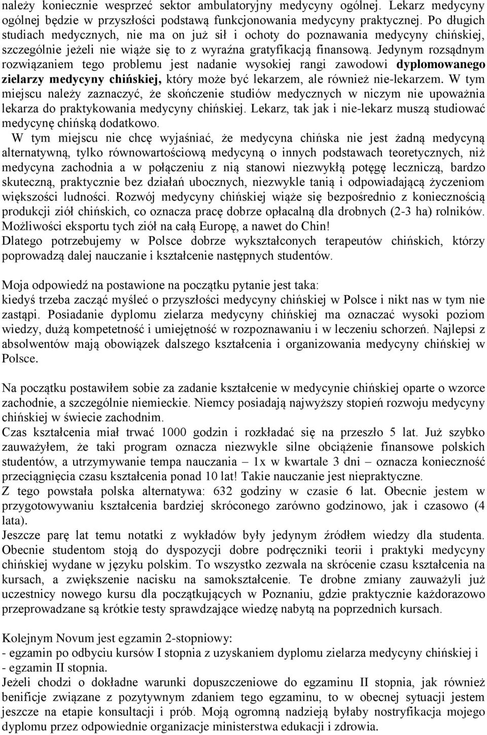 Jedynym rozsądnym rozwiązaniem tego problemu jest nadanie wysokiej rangi zawodowi dyplomowanego zielarzy medycyny chińskiej, który może być lekarzem, ale również nie-lekarzem.