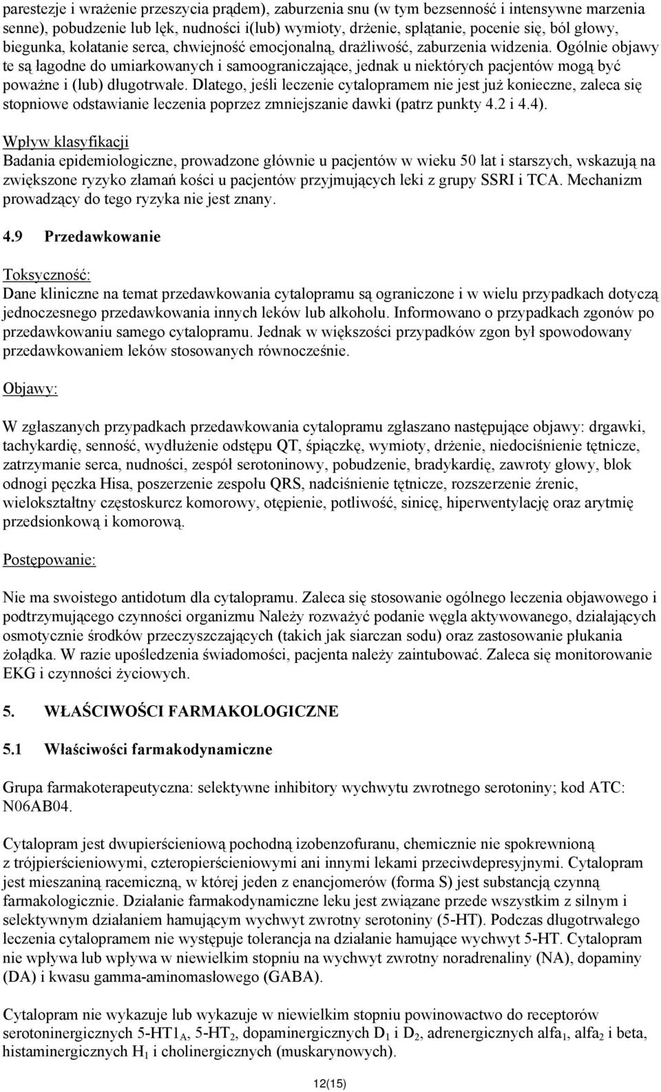 Ogólnie objawy te są łagodne do umiarkowanych i samoograniczające, jednak u niektórych pacjentów mogą być poważne i (lub) długotrwałe.