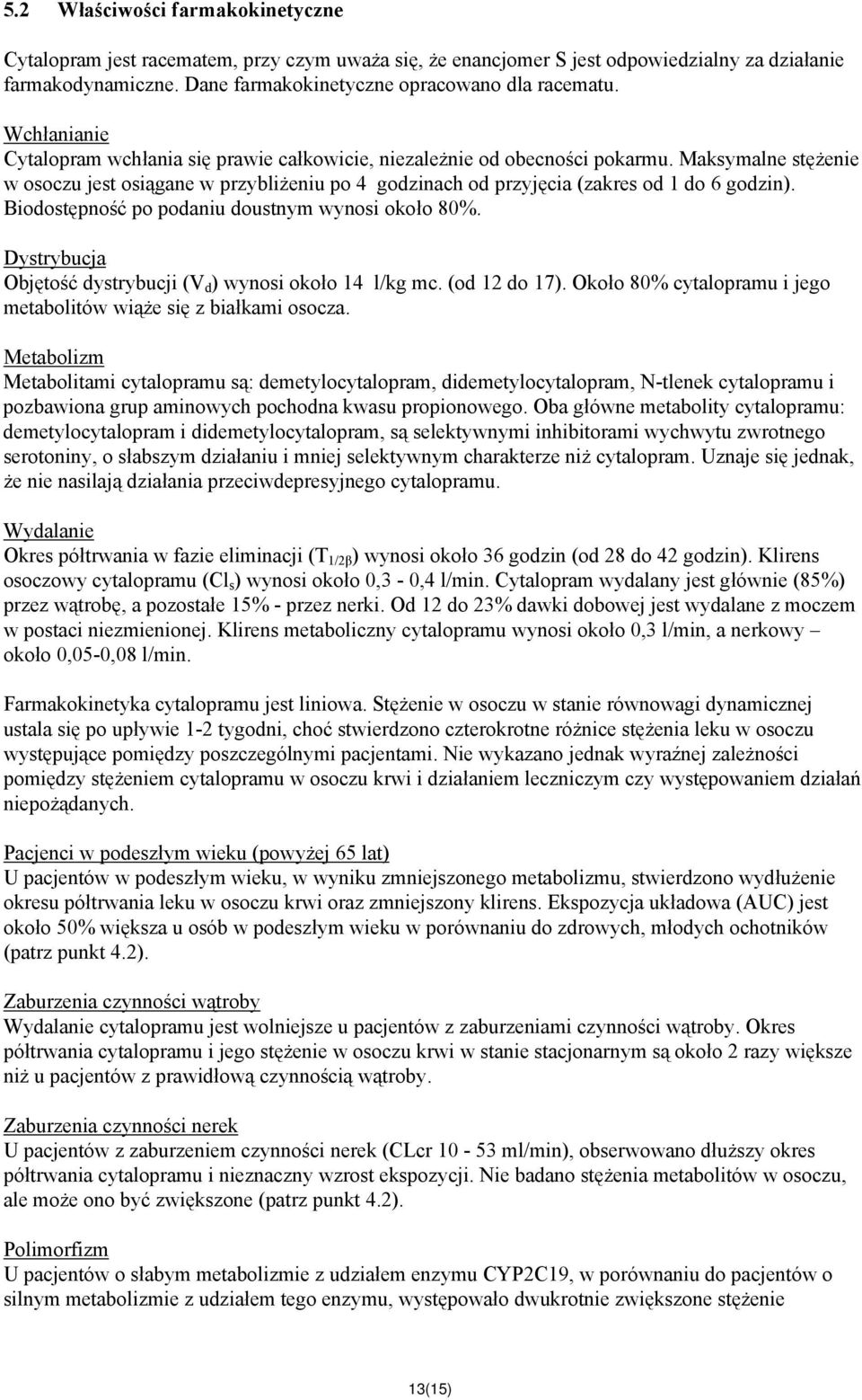 Maksymalne stężenie w osoczu jest osiągane w przybliżeniu po 4 godzinach od przyjęcia (zakres od 1 do 6 godzin). Biodostępność po podaniu doustnym wynosi około 80%.