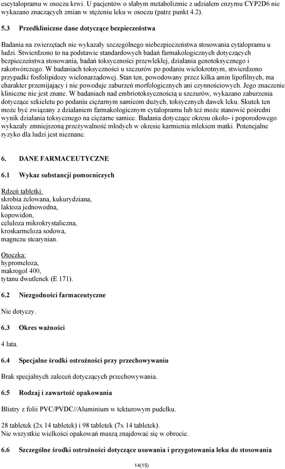 Stwierdzono to na podstawie standardowych badań farmakologicznych dotyczących bezpieczeństwa stosowania, badań toksyczności przewlekłej, działania genotoksycznego i rakotwórczego.