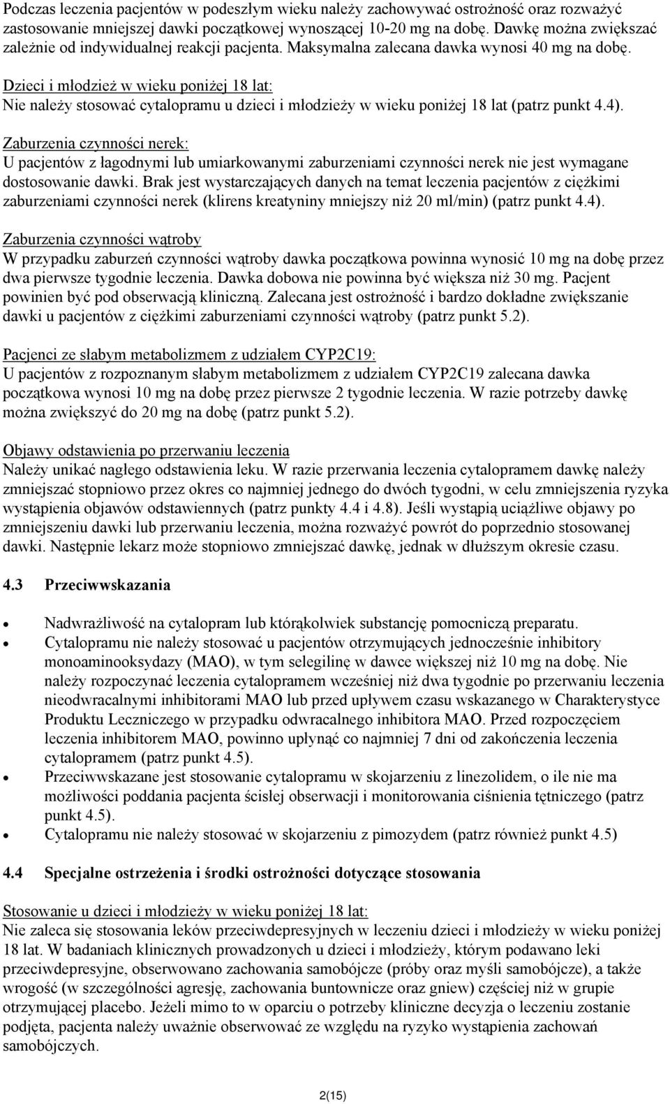 Dzieci i młodzież w wieku poniżej 18 lat: Nie należy stosować cytalopramu u dzieci i młodzieży w wieku poniżej 18 lat (patrz punkt 4.4).
