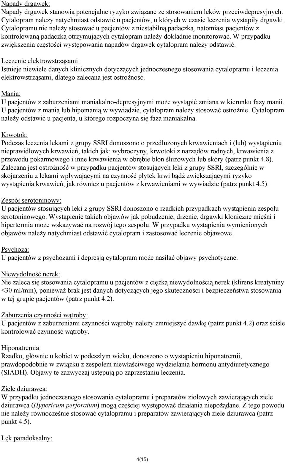 Cytalopramu nie należy stosować u pacjentów z niestabilną padaczką, natomiast pacjentów z kontrolowaną padaczką otrzymujących cytalopram należy dokładnie monitorować.