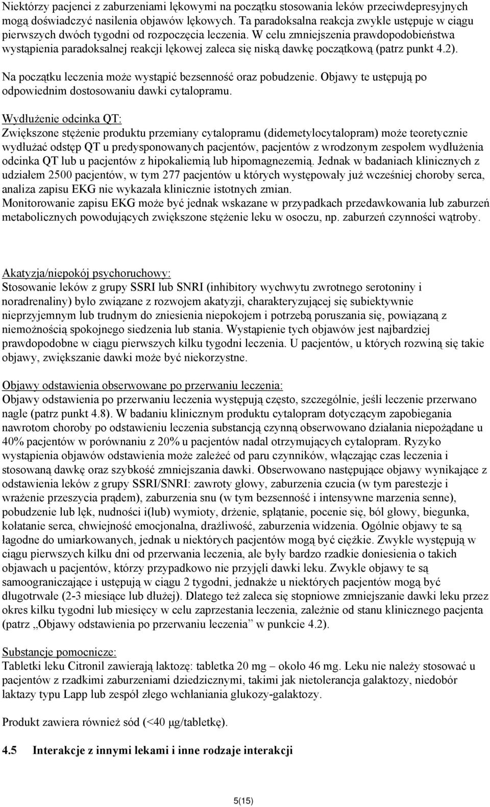 W celu zmniejszenia prawdopodobieństwa wystąpienia paradoksalnej reakcji lękowej zaleca się niską dawkę początkową (patrz punkt 4.2). Na początku leczenia może wystąpić bezsenność oraz pobudzenie.