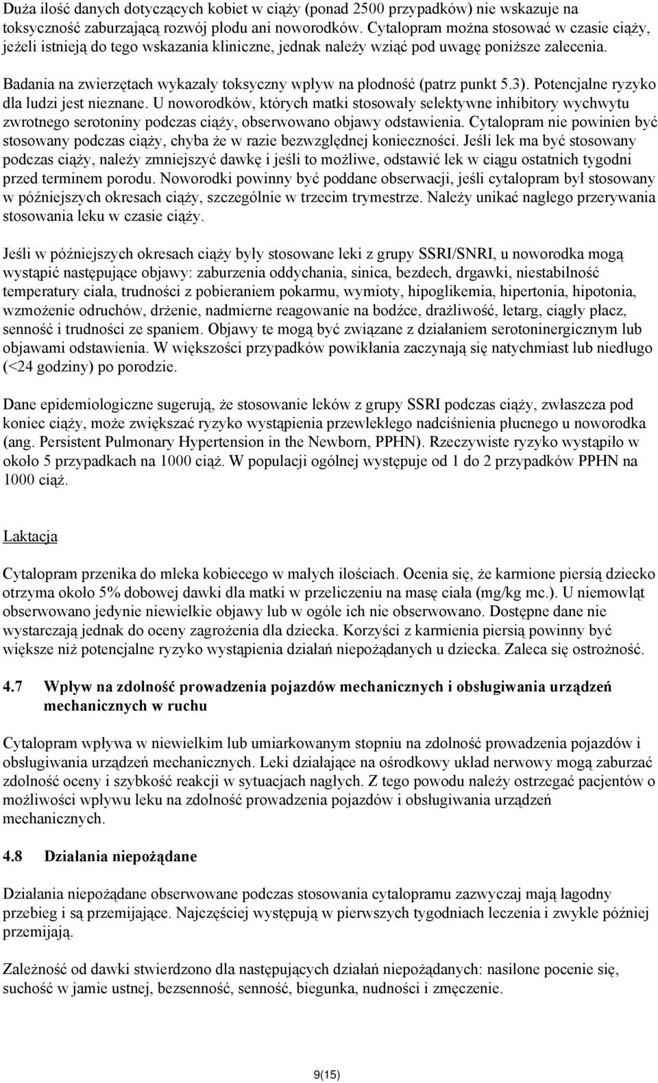 Badania na zwierzętach wykazały toksyczny wpływ na płodność (patrz punkt 5.3). Potencjalne ryzyko dla ludzi jest nieznane.