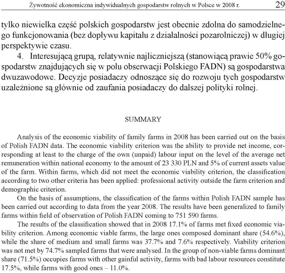 Interesuj ącą grupą, relatywnie naj liczniej szą (stanowiącą prawie 50% gospodarstw znajdujących się w polu obserwacji Polskiego FADN) są gospodarstwa.