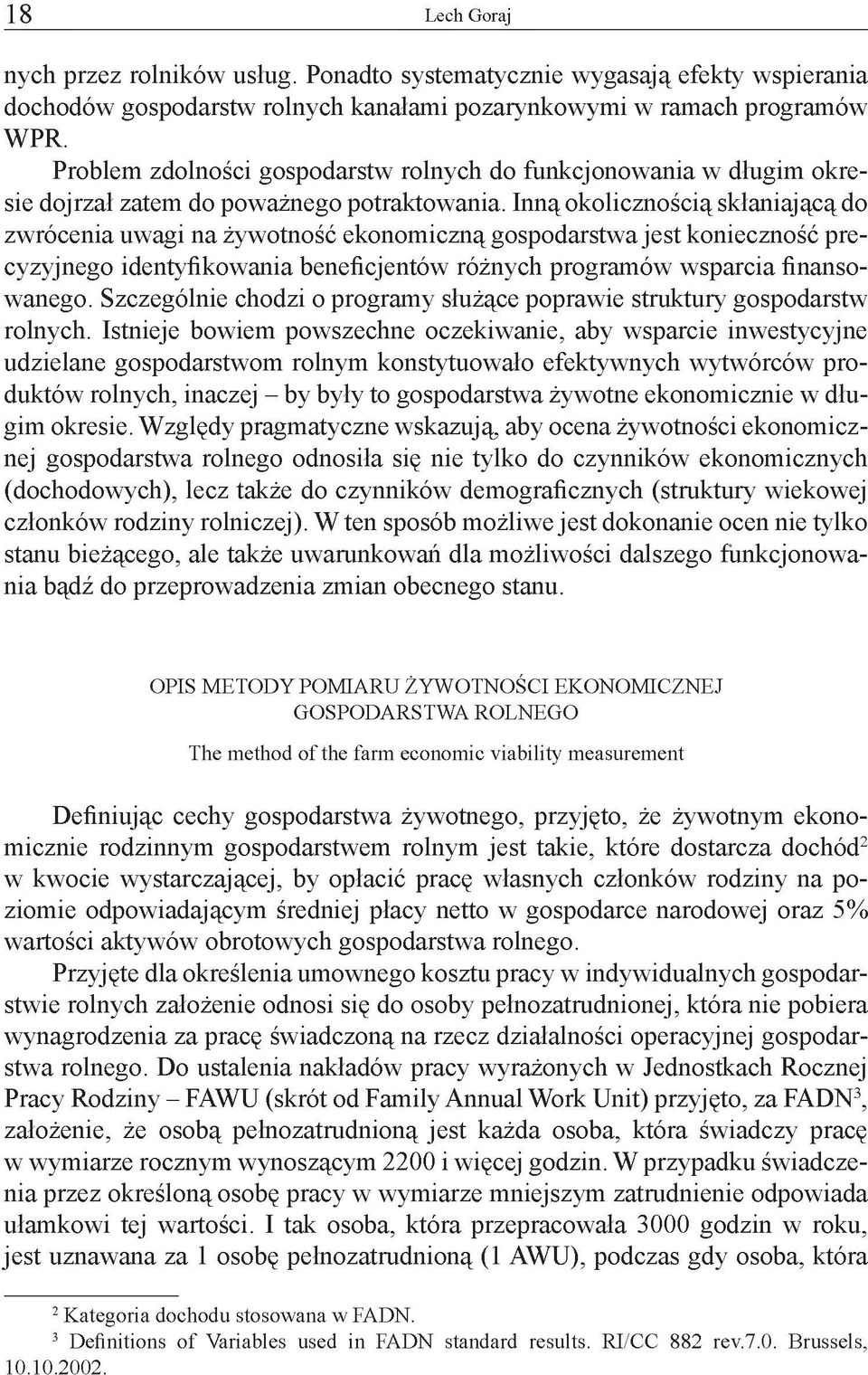 Inną okolicznością skłaniającą do zwrócenia uwagi na żywotność ekonomiczną gospodarstwajest konieczność precyzyjnego identyfikowania beneficjentów różnych programów wsparcia finansowanego.