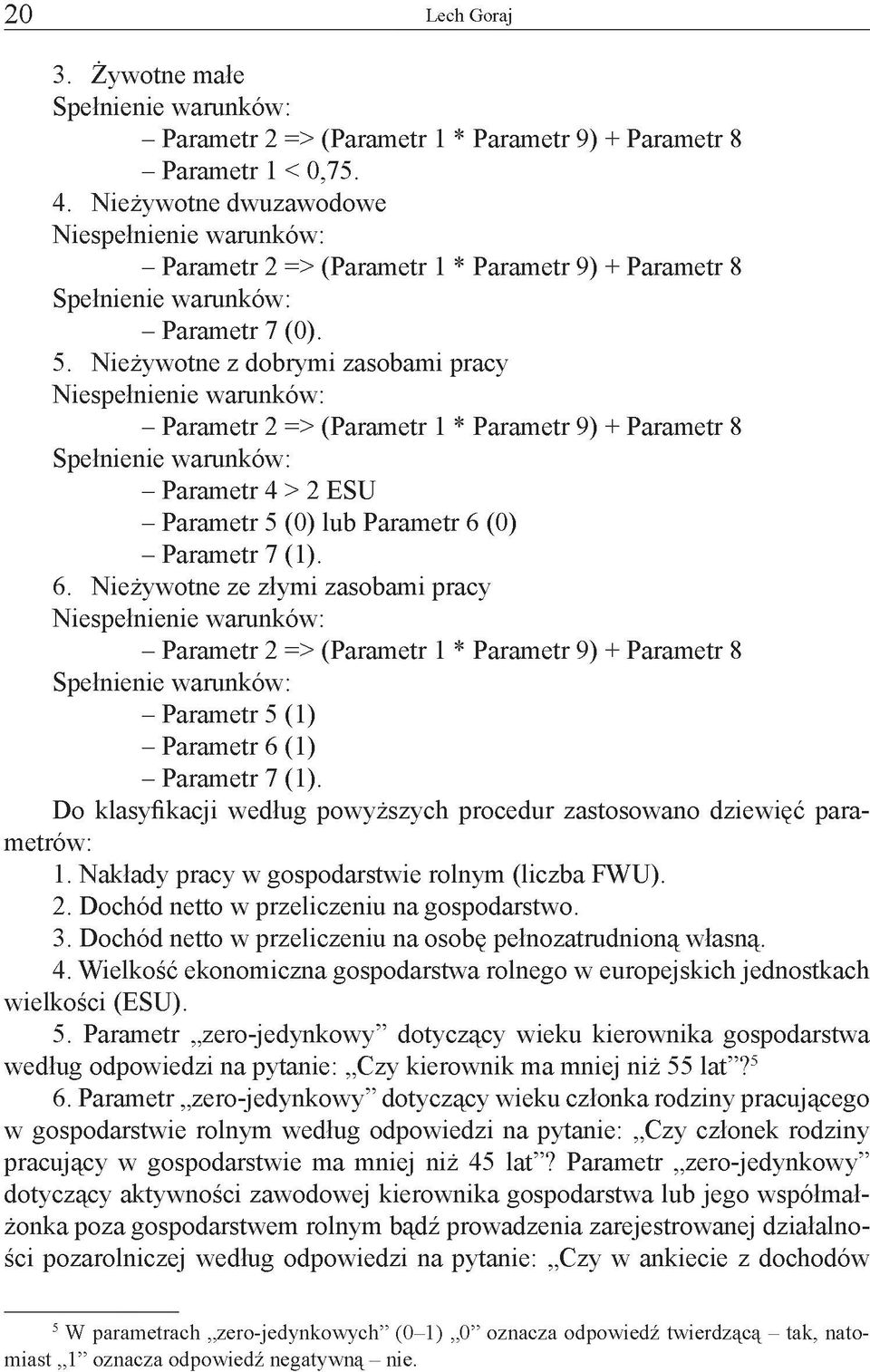 Nie Niespełnienie warunków: - Parametr 2 => (Parametr 1 * Parametr 9) + Parametr 8 Spełnienie warunków: - Parametr 4 > 2 ESU - Parametr 5 (0) lub Parametr 6 