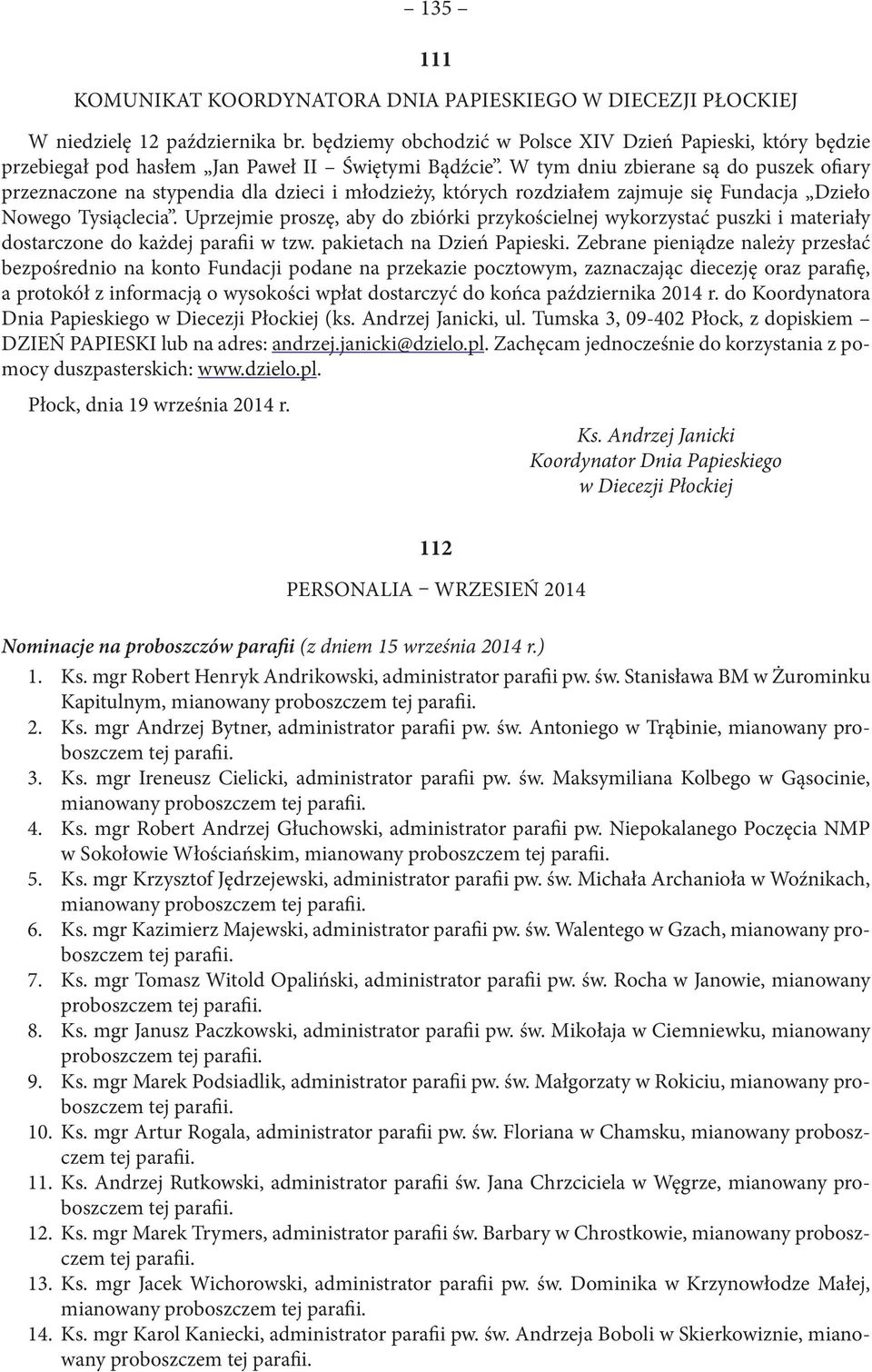W tym dniu zbierane są do puszek ofiary przeznaczone na stypendia dla dzieci i młodzieży, których rozdziałem zajmuje się Fundacja Dzieło Nowego Tysiąclecia.