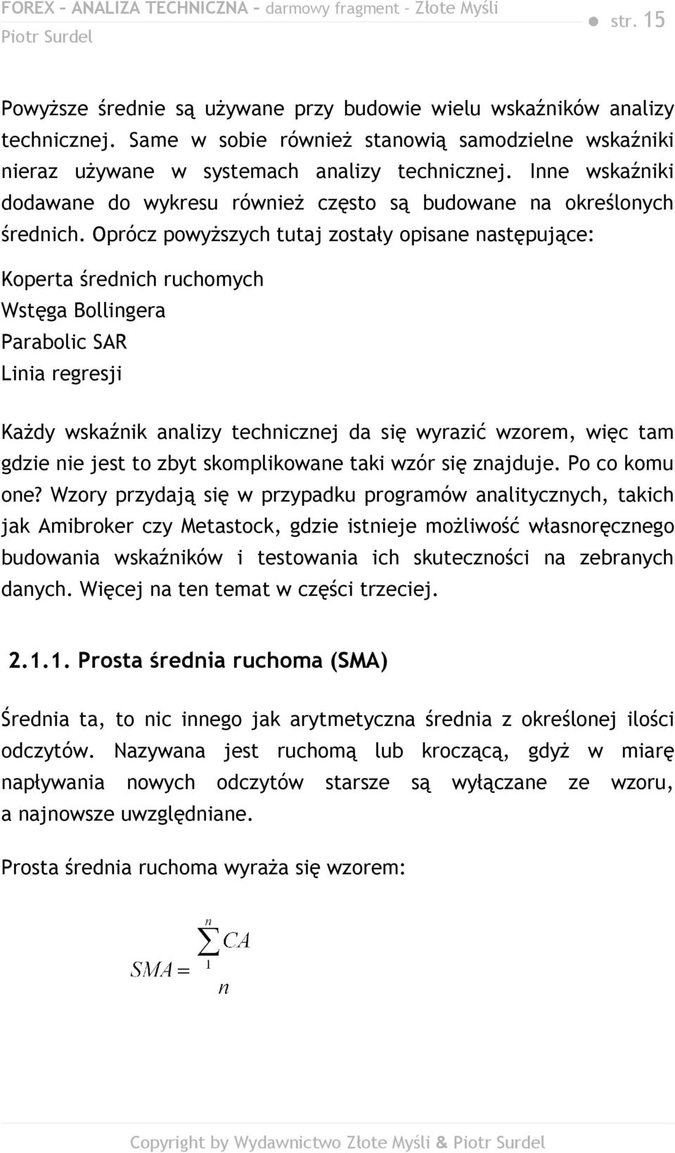 Oprócz powyższych tutaj zostały opisane następujące: Koperta średnich ruchomych Wstęga Bollingera Parabolic SAR Linia regresji Każdy wskaźnik analizy technicznej da się wyrazić wzorem, więc tam gdzie