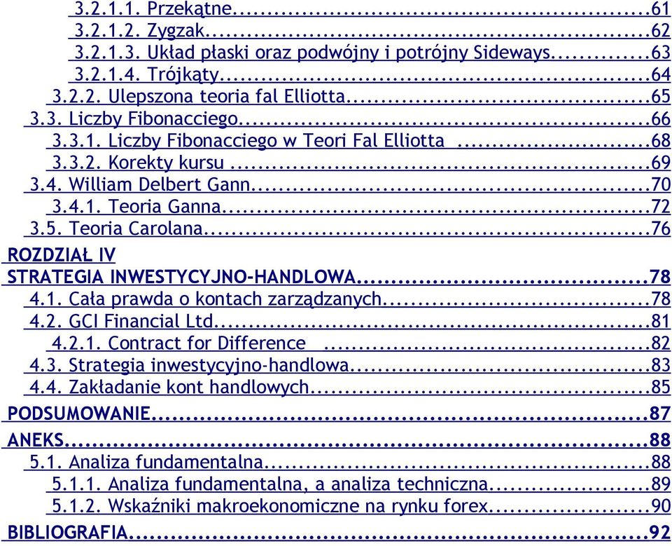 ..76 ROZDZIAŁ IV STRATEGIA INWESTYCYJNO-HANDLOWA...78 4.1. Cała prawda o kontach zarządzanych...78 4.2. GCI Financial Ltd....81 4.2.1. Contract for Difference...82 4.3.