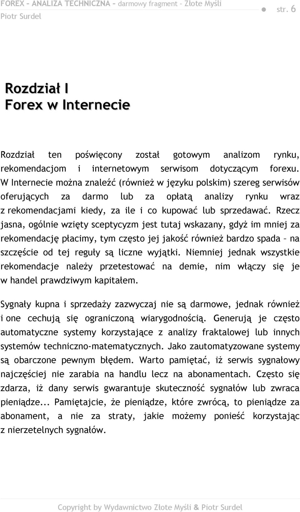 Rzecz jasna, ogólnie wzięty sceptycyzm jest tutaj wskazany, gdyż im mniej za rekomendację płacimy, tym często jej jakość również bardzo spada na szczęście od tej reguły są liczne wyjątki.