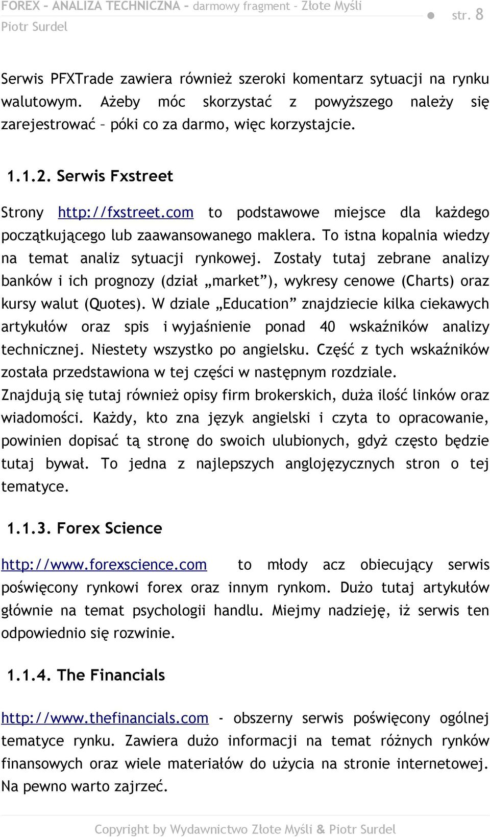 Zostały tutaj zebrane analizy banków i ich prognozy (dział market ), wykresy cenowe (Charts) oraz kursy walut (Quotes).