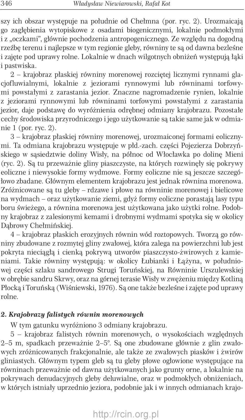 Ze względu na dogodną rzeźbę terenu i najlepsze w tym regionie gleby, równiny te są od dawna bezleśne i zajęte pod uprawy rolne. Lokalnie w dnach wilgotnych obniżeń występują łąki i pastwiska.