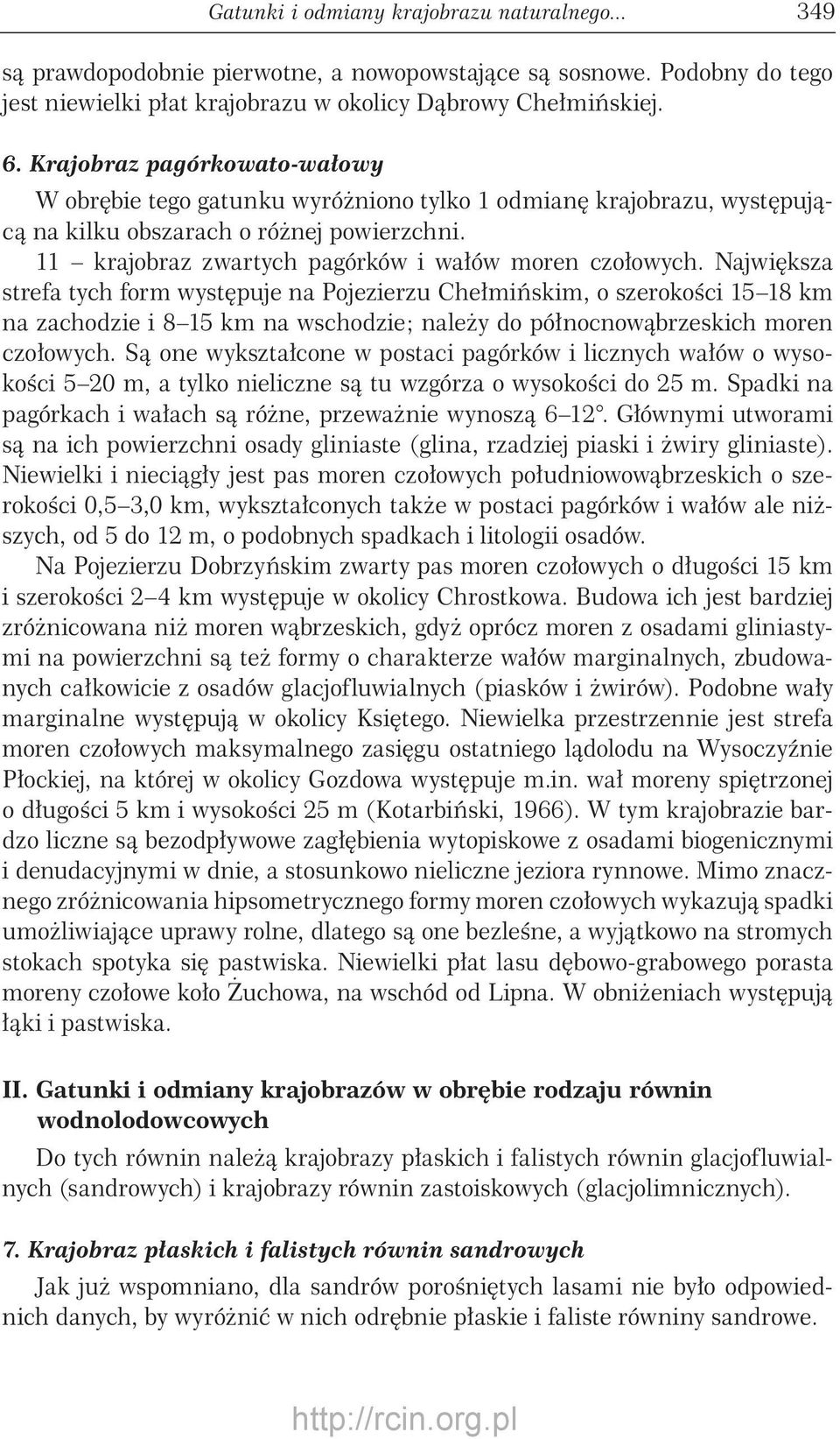 Największa strefa tych form występuje na Pojezierzu Chełmińskim, o szerokości 5 km na zachodzie i 8 5 km na wschodzie; należy do północnowąbrzeskich moren czołowych.