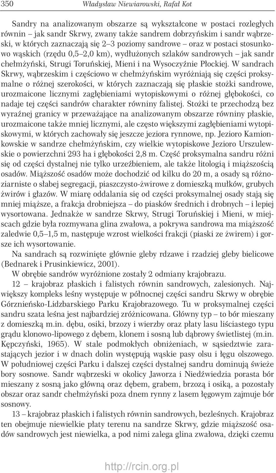 W sandrach Skrwy, wąbrzeskim i częściowo w chełmżyńskim wyróżniają się części proksymalne o różnej szerokości, w których zaznaczają się płaskie stożki sandrowe, urozmaicone licznymi zagłębieniami