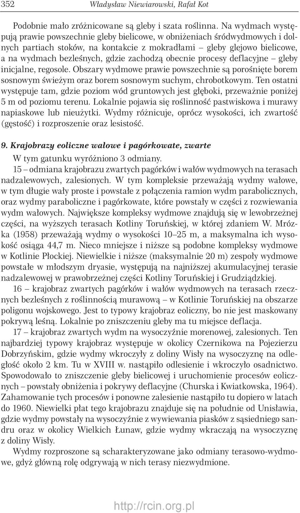 zachodzą obecnie procesy deflacyjne gleby inicjalne, regosole. Obszary wydmowe prawie powszechnie są porośnięte borem sosnowym świeżym oraz borem sosnowym suchym, chrobotkowym.