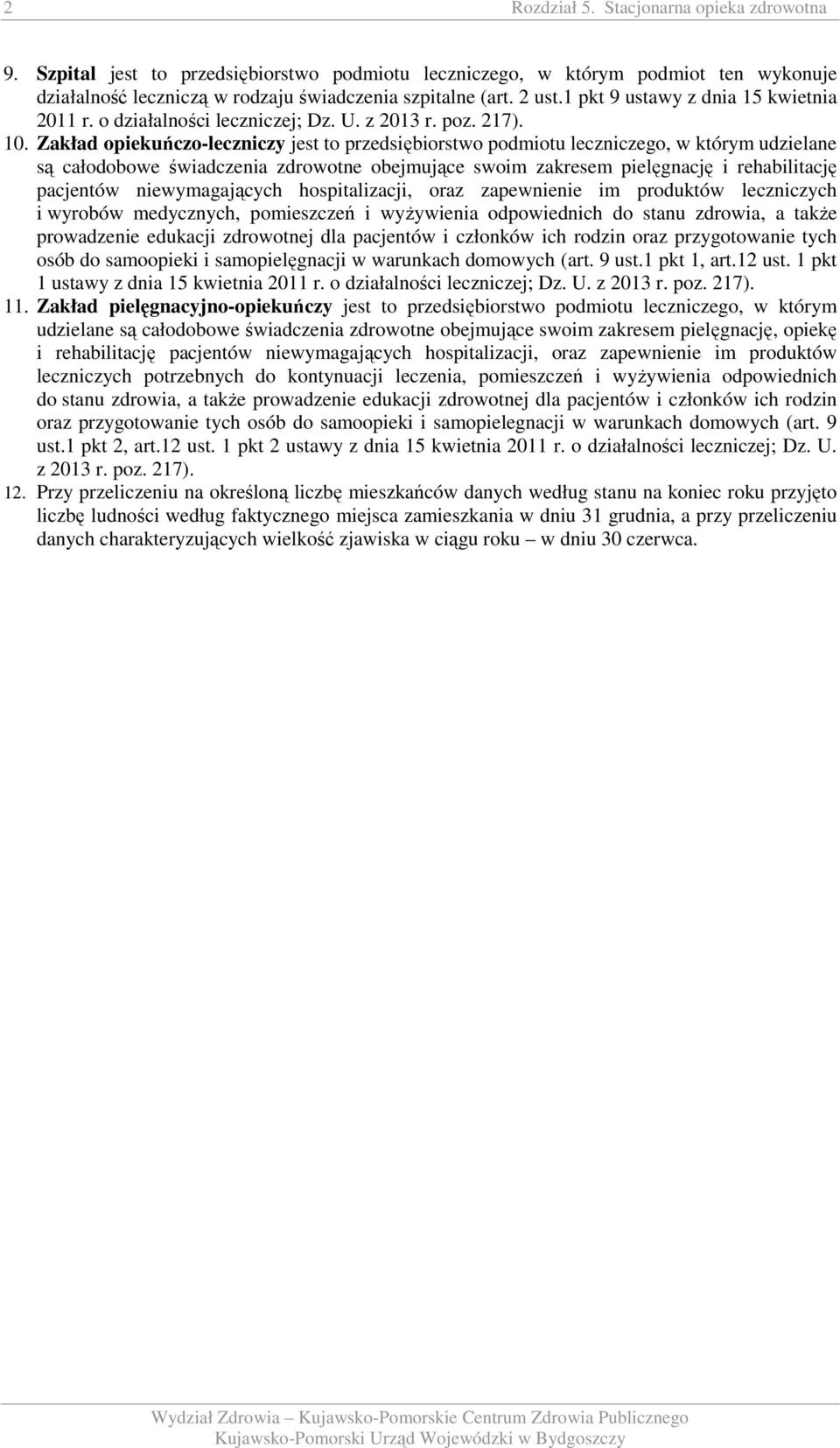 Zakład opiekuńczo-leczniczy jest to przedsiębiorstwo podmiotu leczniczego, w którym udzielane są całodobowe świadczenia zdrowotne obejmujące swoim zakresem pielęgnację i rehabilitację pacjentów