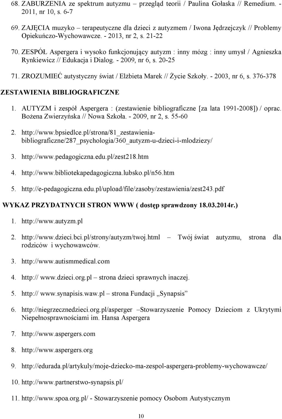 ZESPÓŁ Aspergera i wysoko funkcjonujący autyzm : inny mózg : inny umysł / Agnieszka Rynkiewicz // Edukacja i Dialog. - 2009, nr 6, s. 20-25 71.