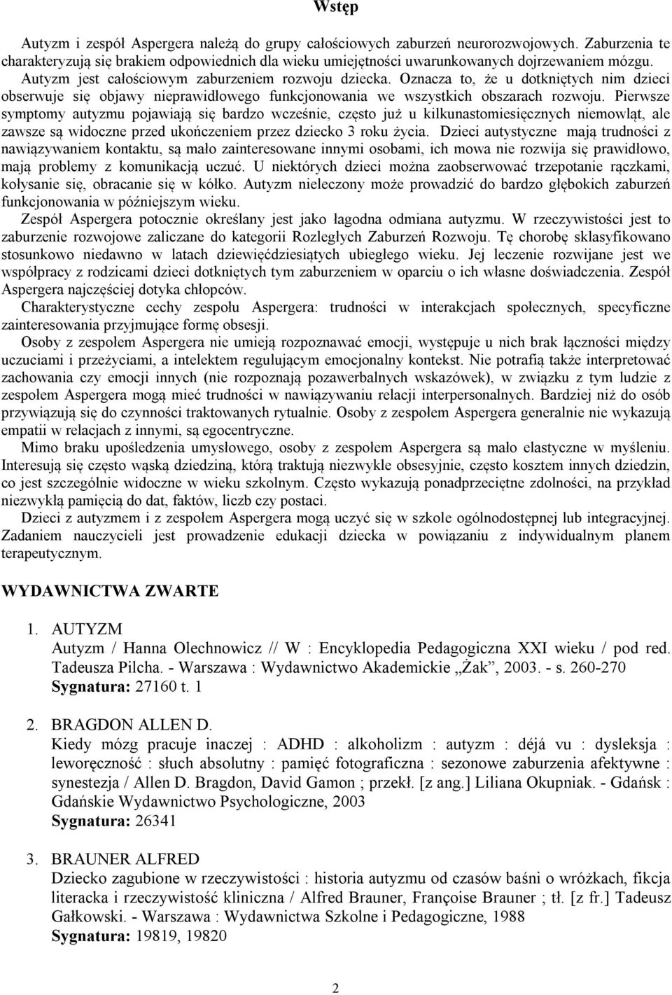 Pierwsze symptomy autyzmu pojawiają się bardzo wcześnie, często już u kilkunastomiesięcznych niemowląt, ale zawsze są widoczne przed ukończeniem przez dziecko 3 roku życia.