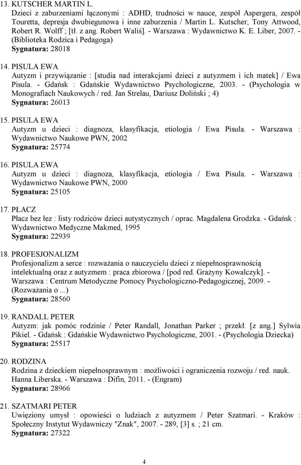 PISULA EWA Autyzm i przywiązanie : [studia nad interakcjami dzieci z autyzmem i ich matek] / Ewa Pisula. - Gdańsk : Gdańskie Wydawnictwo Psychologiczne, 2003.