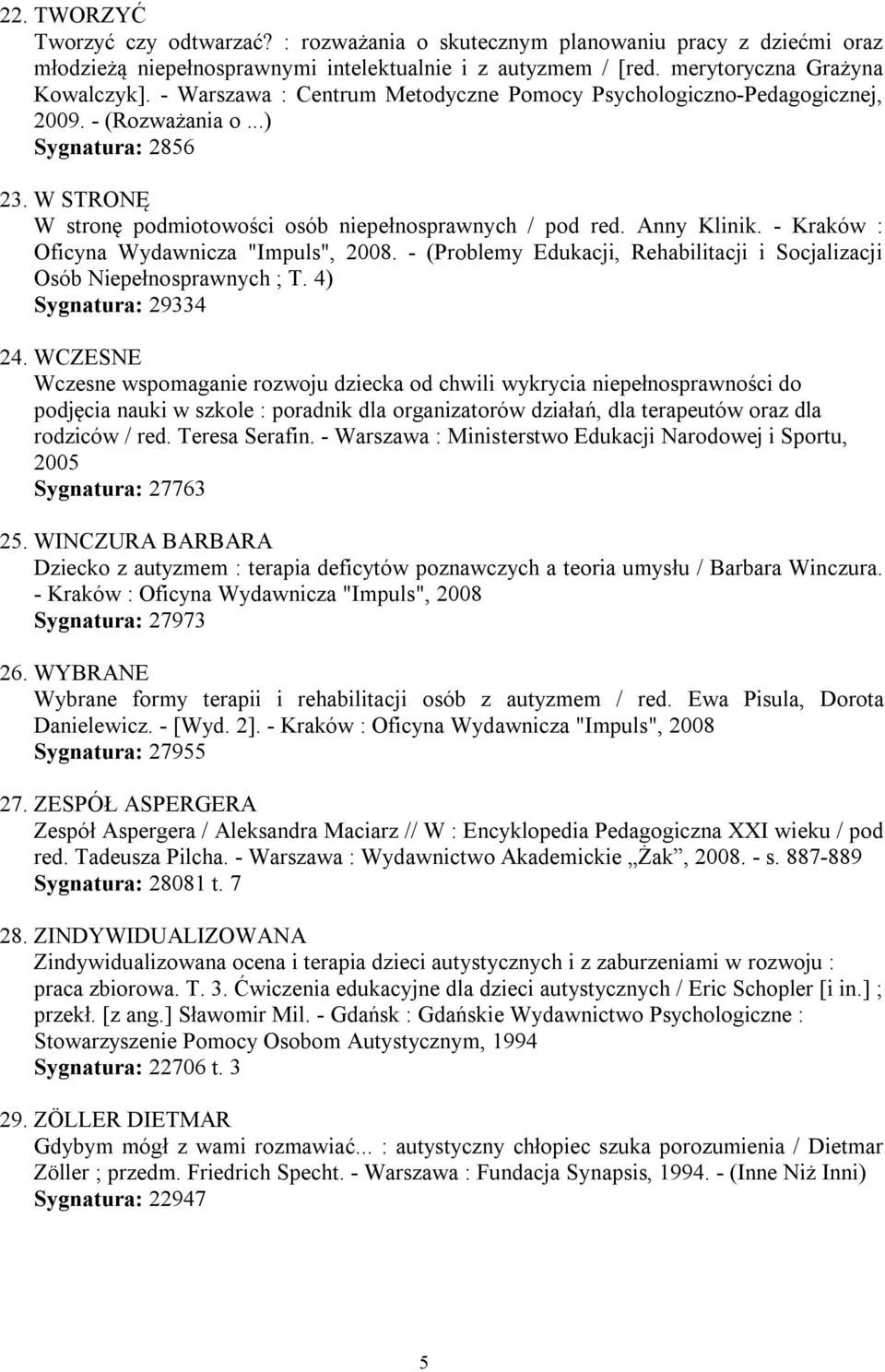 - Kraków : Oficyna Wydawnicza "Impuls", 2008. - (Problemy Edukacji, Rehabilitacji i Socjalizacji Osób Niepełnosprawnych ; T. 4) Sygnatura: 29334 24.