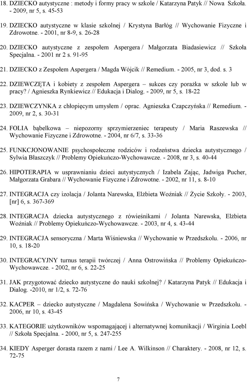 DZIECKO autystyczne z zespołem Aspergera / Małgorzata Biadasiewicz // Szkoła Specjalna. - 2001 nr 2 s. 91-95 21. DZIECKO z Zespołem Aspergera / Magda Wójcik // Remedium. - 2005, nr 3, dod. s. 3 22.