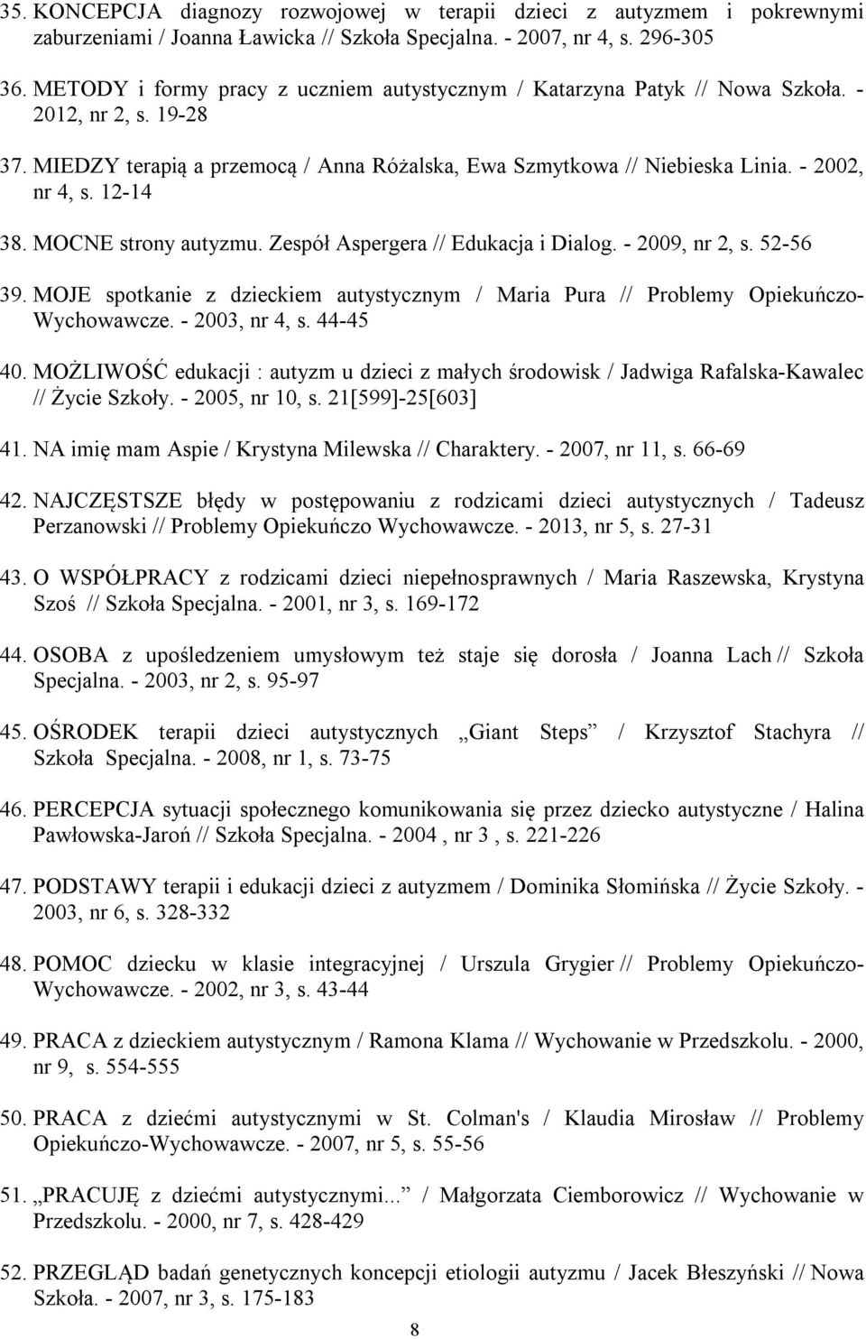 12-14 38. MOCNE strony autyzmu. Zespół Aspergera // Edukacja i Dialog. - 2009, nr 2, s. 52-56 39. MOJE spotkanie z dzieckiem autystycznym / Maria Pura // Problemy Opiekuńczo- Wychowawcze.