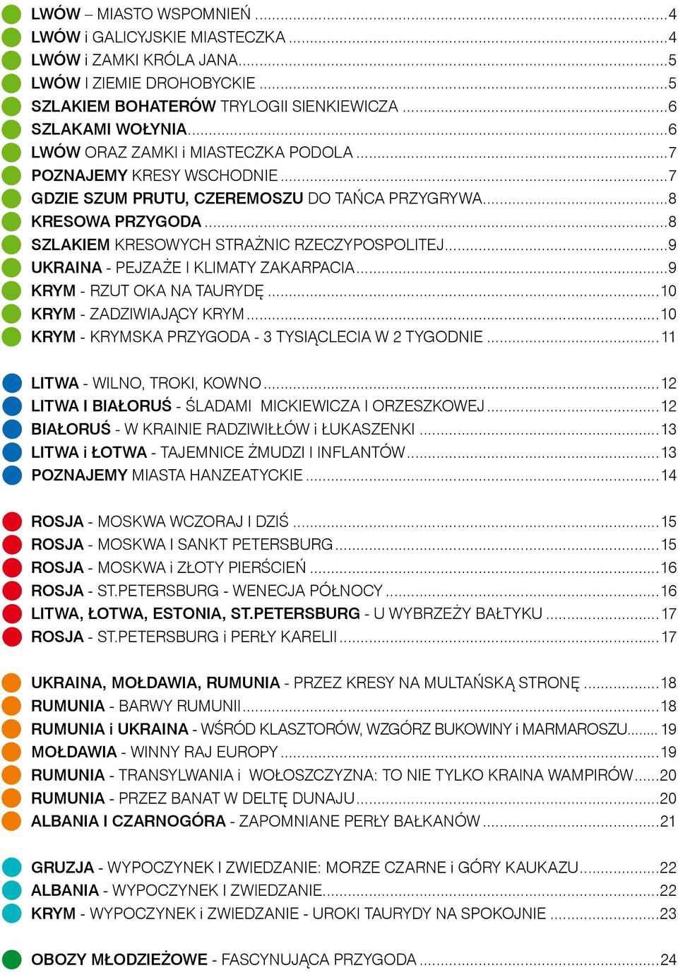 ..9 UKRAINA - PEJZAŻE I KLIMATY ZAKARPACIA...9 KRYM - RZUT OKA NA TAURYDĘ...10 KRYM - ZADZIWIAJĄCY KRYM...10 KRYM - KRYMSKA PRZYGODA - 3 TYSIĄCLECIA W 2 TYGODNIE...11 LITWA - WILNO, TROKI, KOWNO.