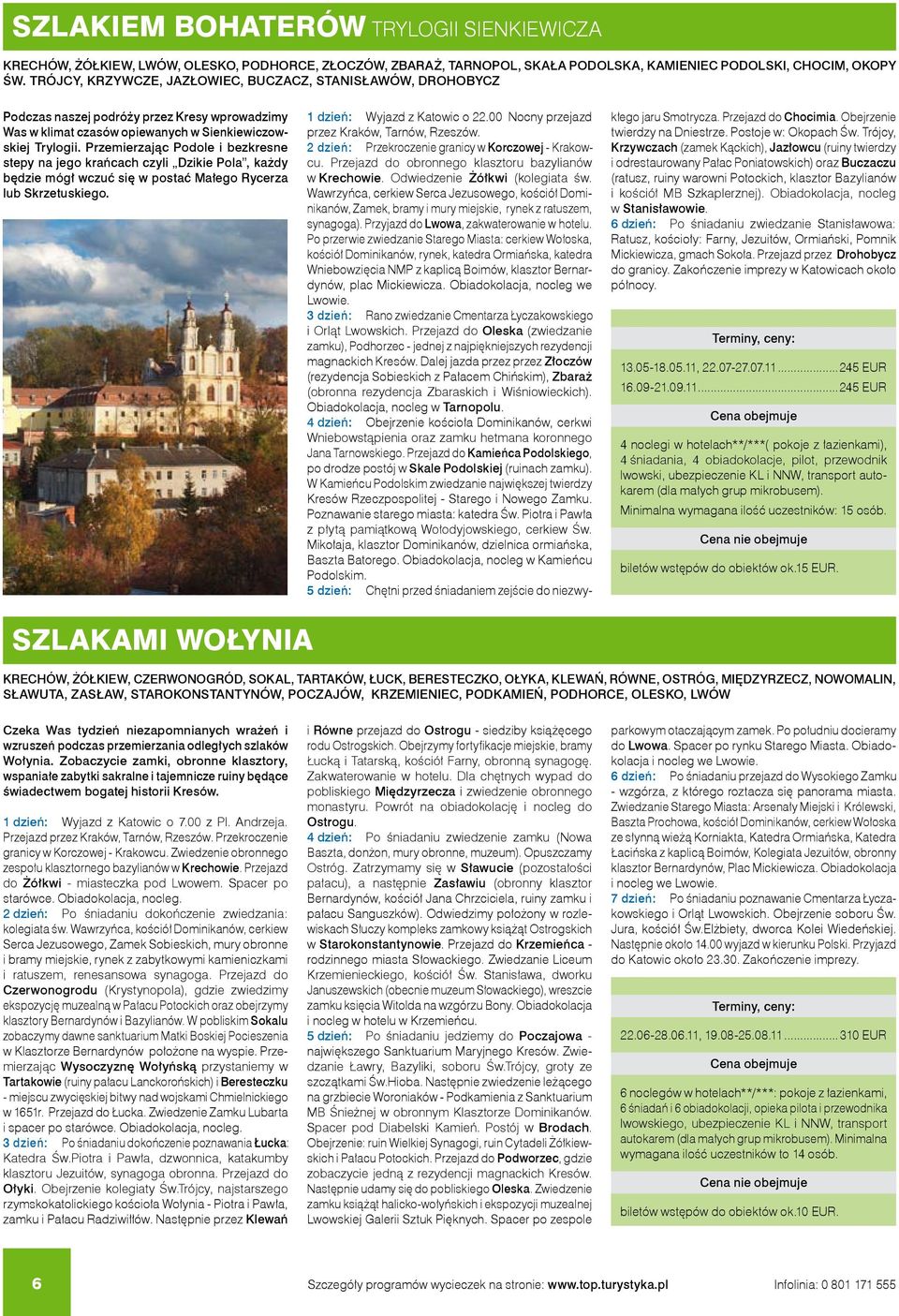 Przemierzając Podole i bezkresne stepy na jego krańcach czyli Dzikie Pola, każdy będzie mógł wczuć się w postać Małego Rycerza lub Skrzetuskiego. 1 dzień: Wyjazd z Katowic o 22.