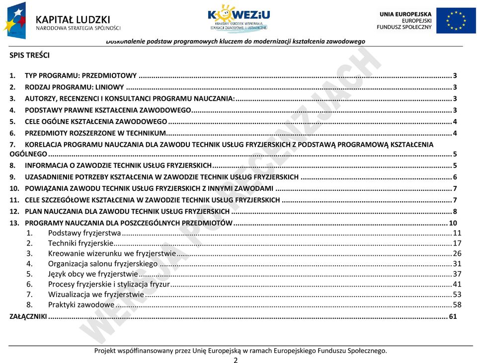 INFORMAJA O ZAWODZIE TEHNIK USŁUG FRYZJERSKIH... 5 9. UZASADNIENIE OTRZEBY KSZTAŁENIA W ZAWODZIE TEHNIK USŁUG FRYZJERSKIH... 6 10. OWIĄZANIA ZAWODU TEHNIK USŁUG FRYZJERSKIH Z INNYMI ZAWODAMI... 7 11.