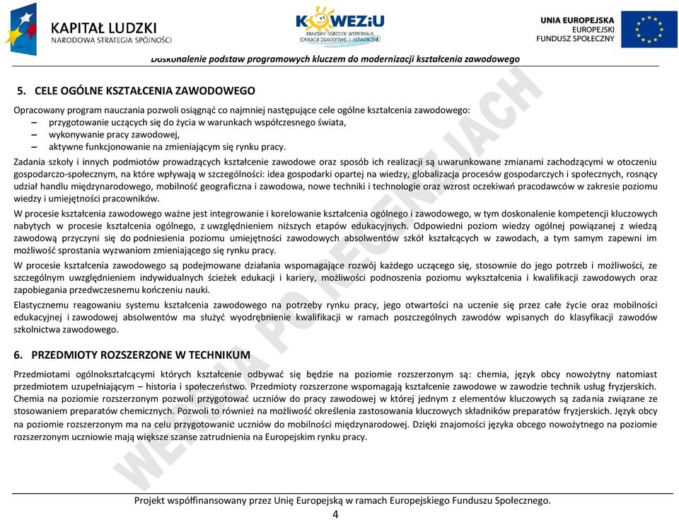 Zadania szkoły i innych podmiotów prowadzących kształcenie zawodowe oraz sposób ich realizacji są uwarunkowane zmianami zachodzącymi w otoczeniu gospodarczo-społecznym, na które wpływają w