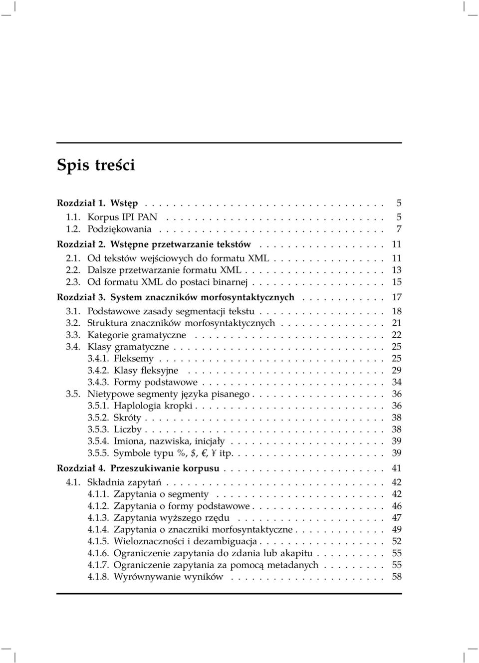 2.3. Od formatu XML do postaci binarnej................... 15 Rozdział 3. System znaczników morfosyntaktycznych............ 17 3.1. Podstawowe zasady segmentacji tekstu.................. 18 3.2. Struktura znaczników morfosyntaktycznych.