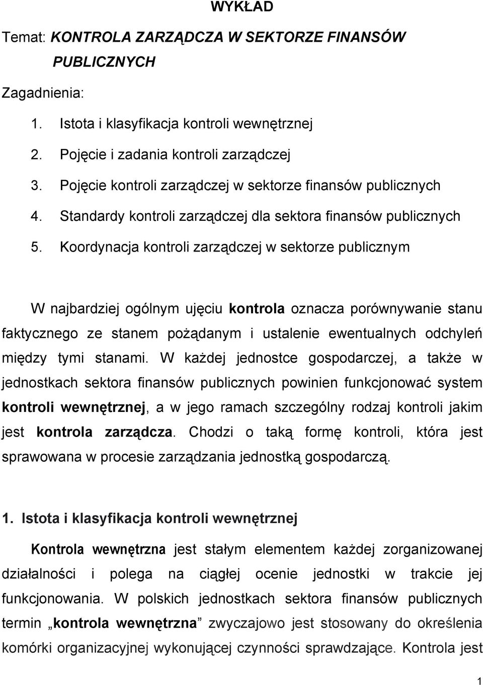 Koordynacja kontroli zarządczej w sektorze publicznym W najbardziej ogólnym ujęciu kontrola oznacza porównywanie stanu faktycznego ze stanem pożądanym i ustalenie ewentualnych odchyleń między tymi