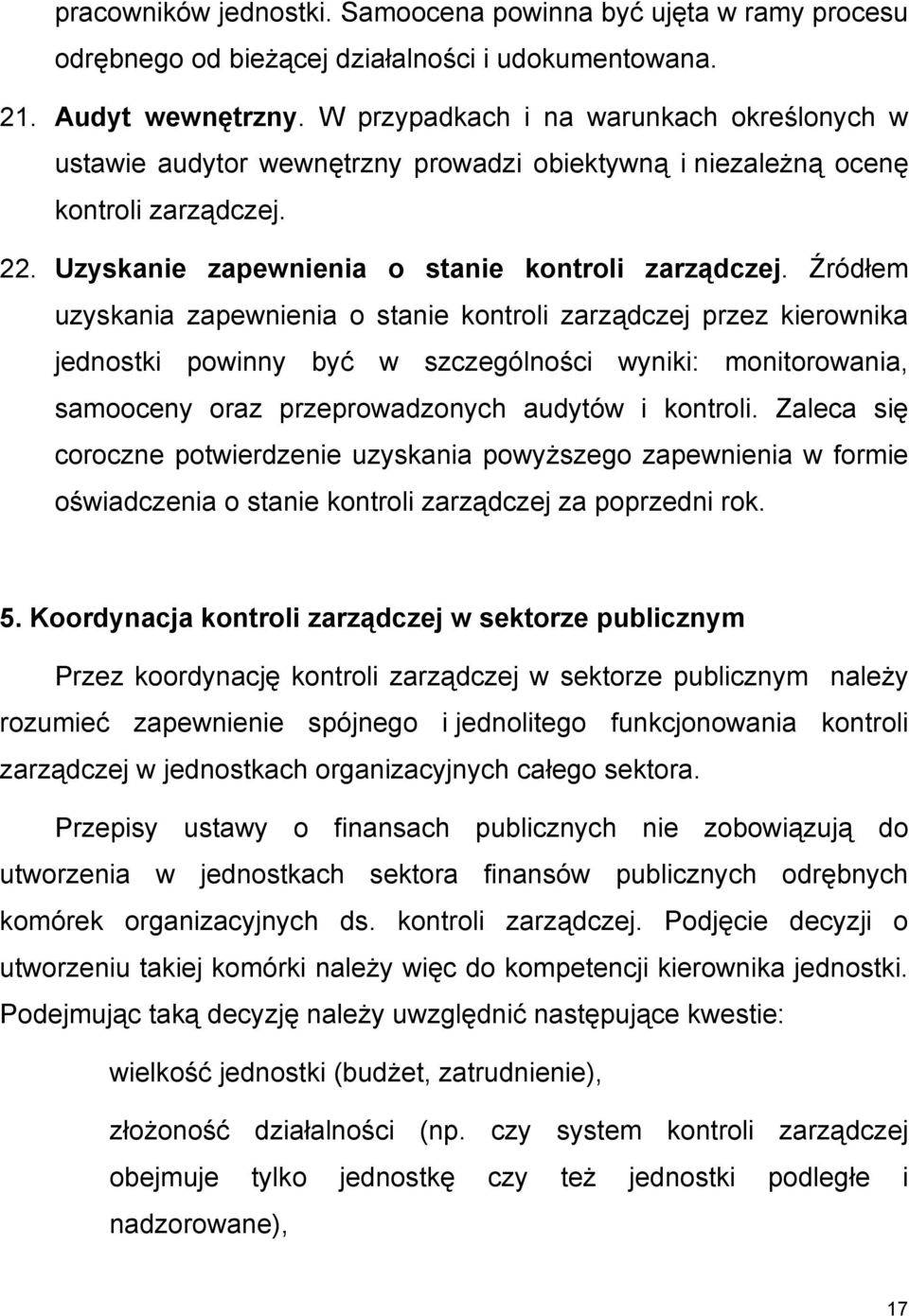 Źródłem uzyskania zapewnienia o stanie kontroli zarządczej przez kierownika jednostki powinny być w szczególności wyniki: monitorowania, samooceny oraz przeprowadzonych audytów i kontroli.