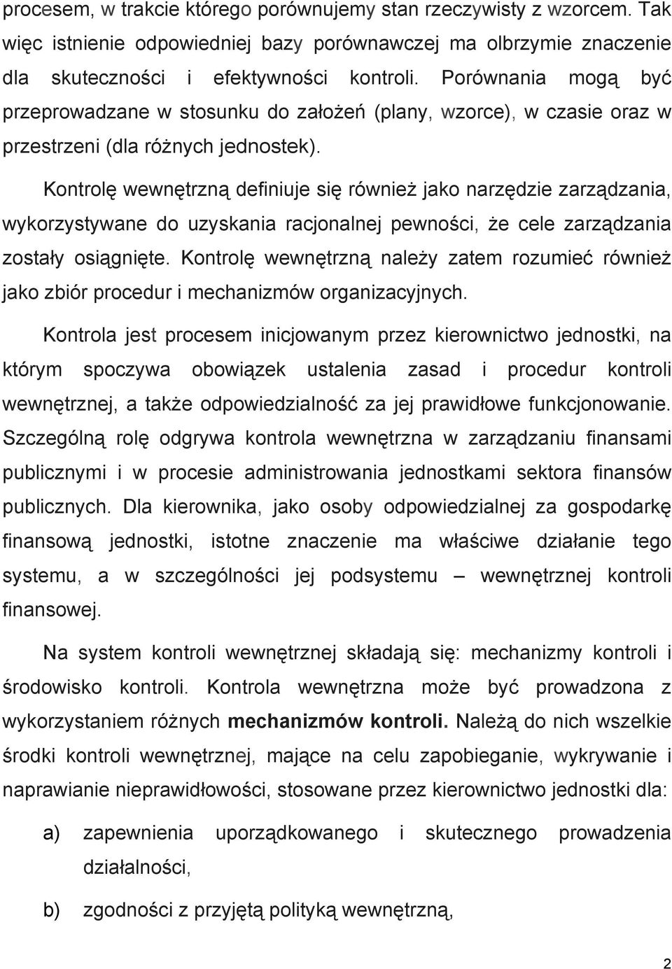 Kontrolę wewnętrzną definiuje się również jako narzędzie zarządzania, wykorzystywane do uzyskania racjonalnej pewności, że cele zarządzania zostały osiągnięte.