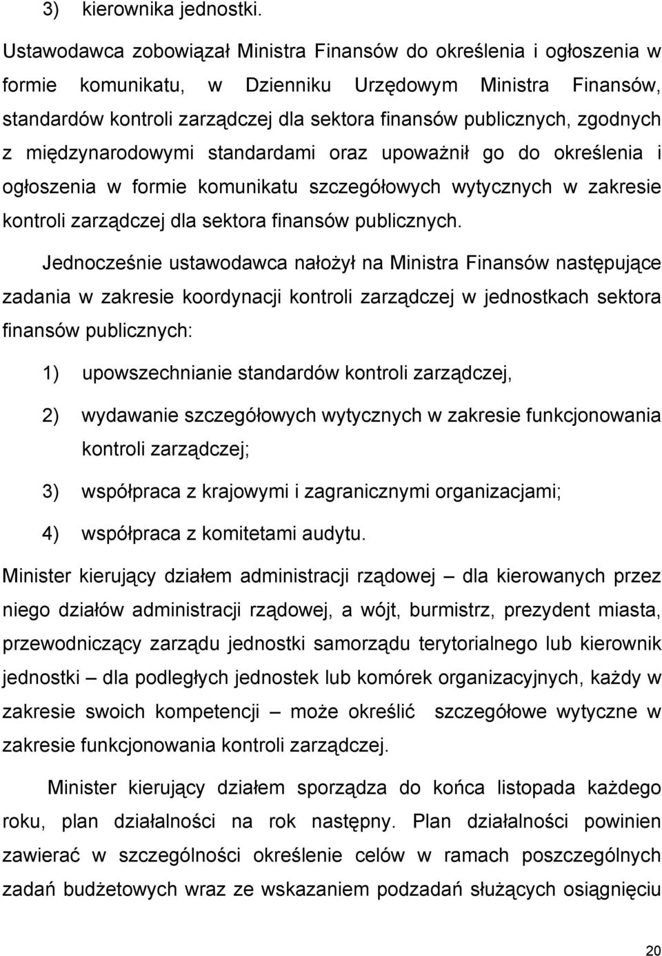 zgodnych z międzynarodowymi standardami oraz upoważnił go do określenia i ogłoszenia w formie komunikatu szczegółowych wytycznych w zakresie kontroli zarządczej dla sektora finansów publicznych.