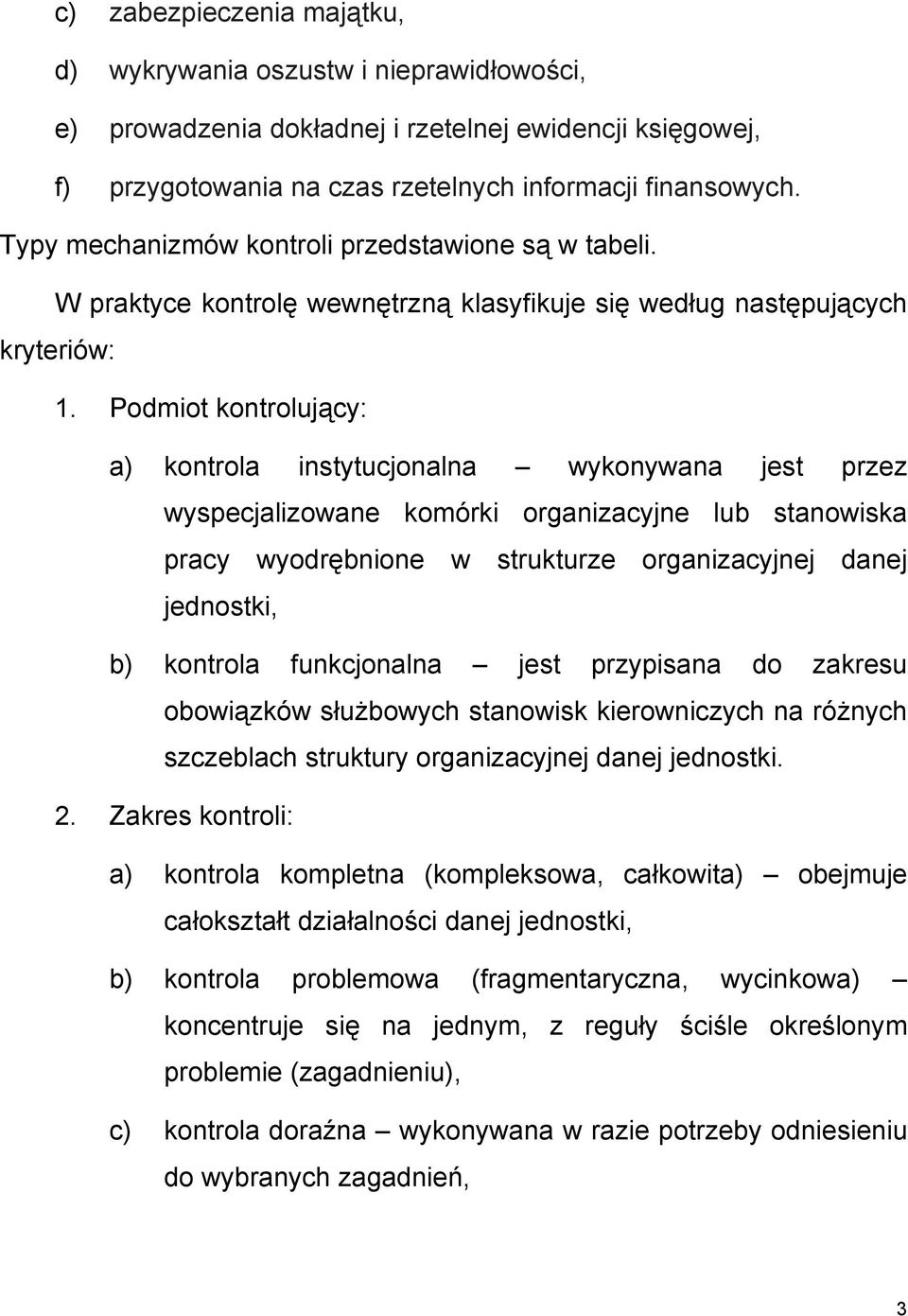 Podmiot kontrolujący: a) kontrola instytucjonalna wykonywana jest przez wyspecjalizowane komórki organizacyjne lub stanowiska pracy wyodrębnione w strukturze organizacyjnej danej jednostki, b)
