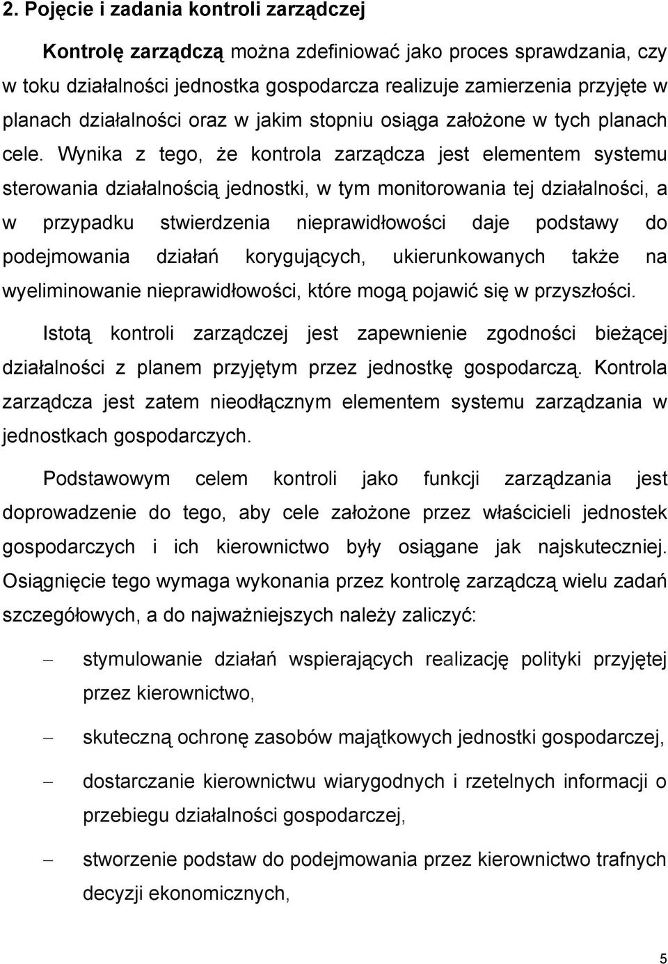Wynika z tego, że kontrola zarządcza jest elementem systemu sterowania działalnością jednostki, w tym monitorowania tej działalności, a w przypadku stwierdzenia nieprawidłowości daje podstawy do