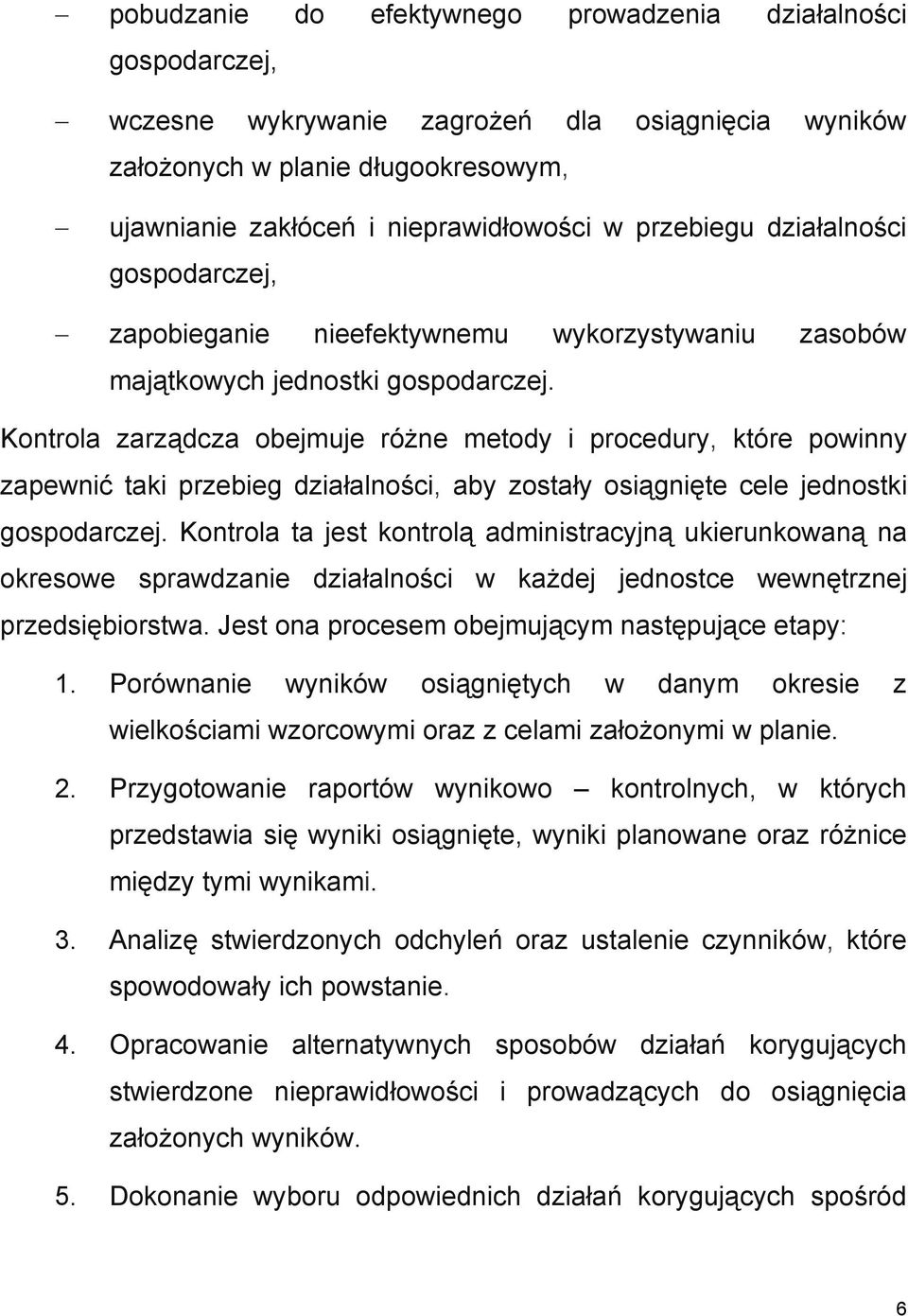 Kontrola zarządcza obejmuje różne metody i procedury, które powinny zapewnić taki przebieg działalności, aby zostały osiągnięte cele jednostki gospodarczej.
